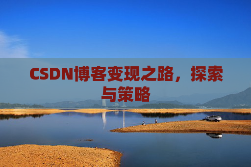 CSDN博客变现之路，探索与策略